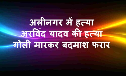 योगीराज: चंदौली में अरविंद यादव की हत्या, गोली मारकर बदमाश फरार!