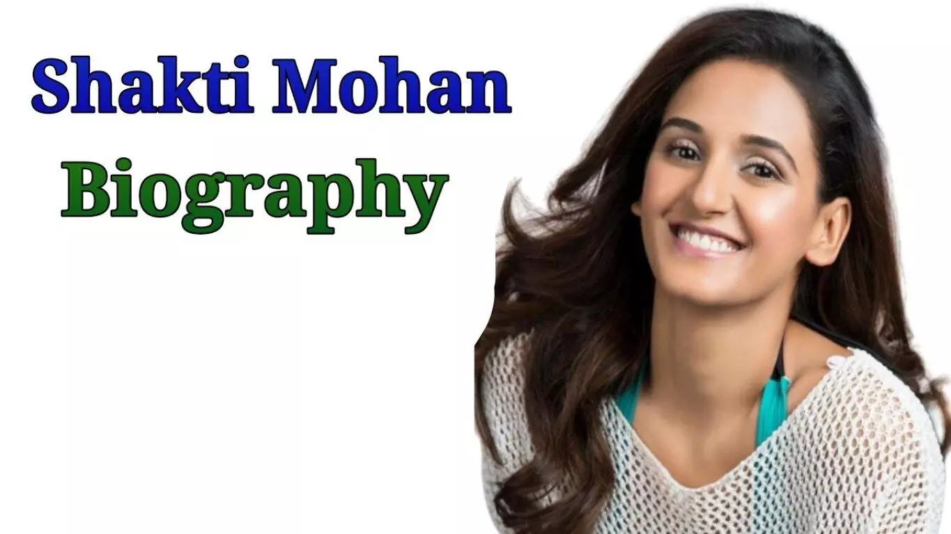 Shakti Mohan Wiki Biography in Hindi | शक्ति मोहन का जीवन परिचय