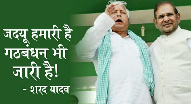 बिहार:शरद यादव का बयान गठबंधन जारी है, जदयू हमारी है!